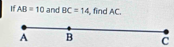 If AB=10 and BC=14 , find AC.
A
B
C