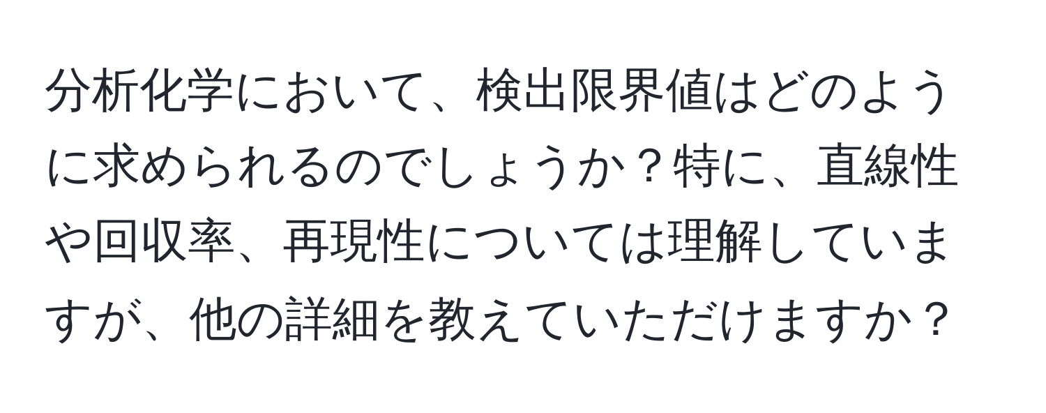 分析化学において、検出限界値はどのように求められるのでしょうか？特に、直線性や回収率、再現性については理解していますが、他の詳細を教えていただけますか？