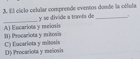 El ciclo celular comprende eventos donde la célula
_
y se divide a través de_
.
A) Eucariota y meiosis
B) Procariota y mitosis
C) Eucariota y mitosis
D) Procariota y meiosis