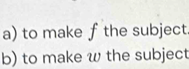 to make fthe subject. 
b) to make w the subject