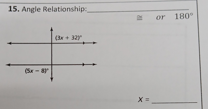 Angle Relationship:_
≌ or 180°
X= _