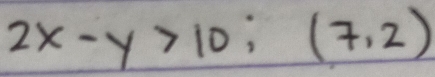 2x-y>10; (7,2)