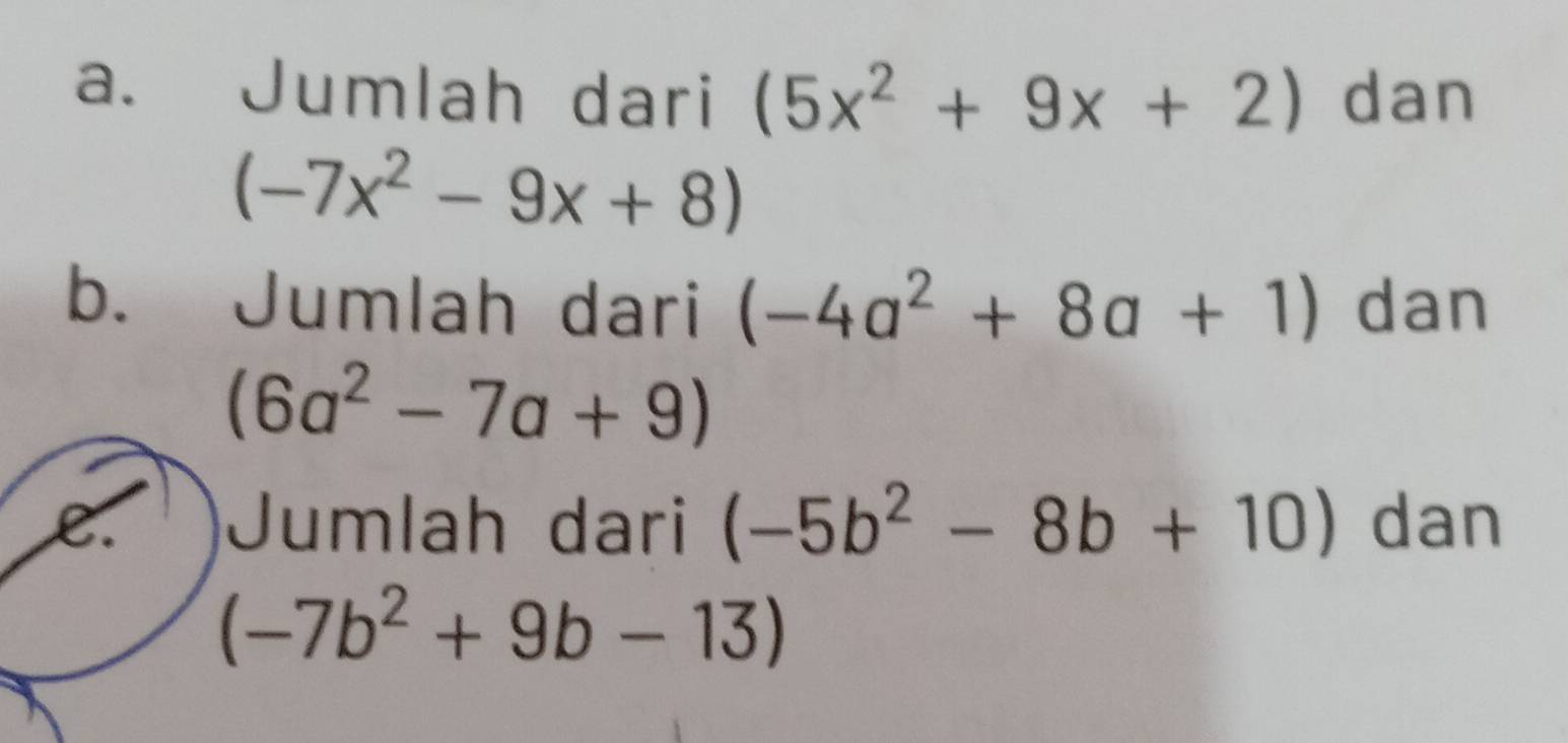 Jumlah dari (5x^2+9x+2) dan
(-7x^2-9x+8)
b. Jumlah dari (-4a^2+8a+1) dan
(6a^2-7a+9)
L. Jumlah dari (-5b^2-8b+10) dan
(-7b^2+9b-13)