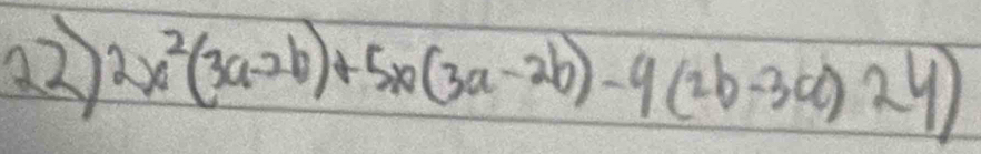 22 2x^2(3a-2b)+5x(3a-2b)-9(2b-3a)24)