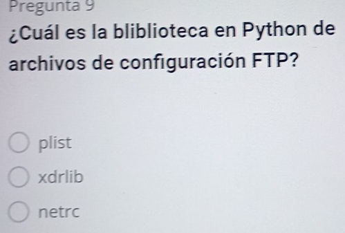 Pregunta 9
¿Cuál es la bliblioteca en Python de
archivos de configuración FTP?
plist
xdrlib
netrc