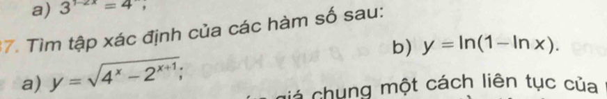 3^(1-2x)=4
37. Tìm tập xác định của các hàm số sau:
b) y=ln (1-ln x). 
a) y=sqrt(4^x-2^(x+1)); 
ciá chung một cách liên tục của