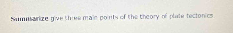 Summarize give three main points of the theory of plate tectonics.