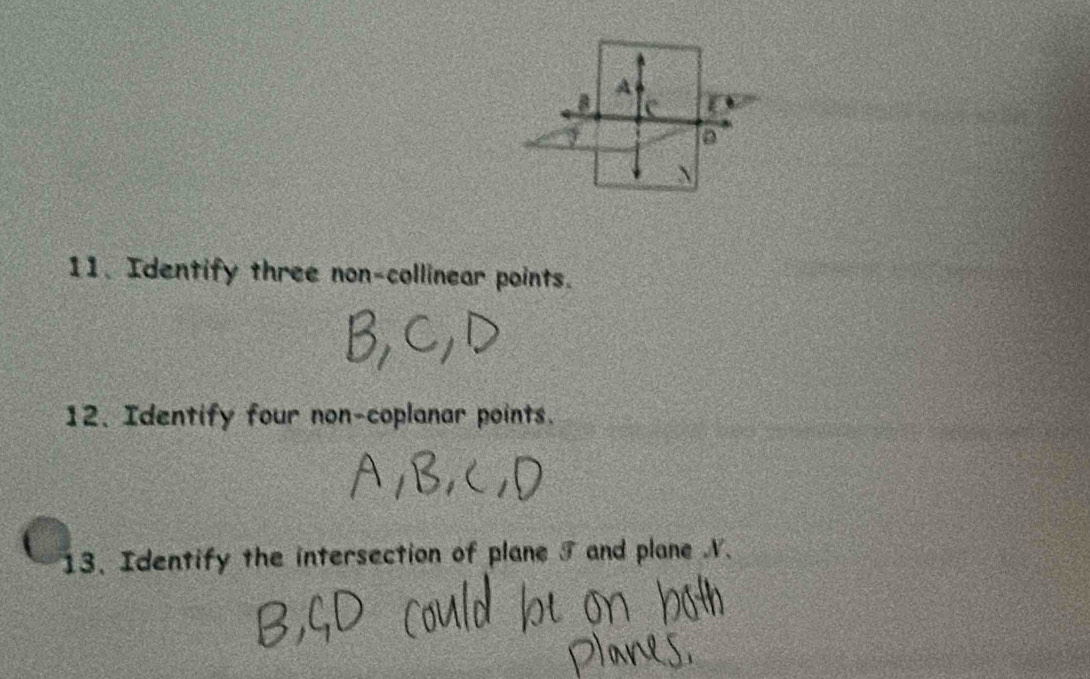 A 
a 
 
11. Identify three non-collinear points. 
12. Identify four non-coplanar points. 
13. Identify the intersection of plane F and plane N.