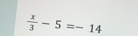  x/3 -5=-14