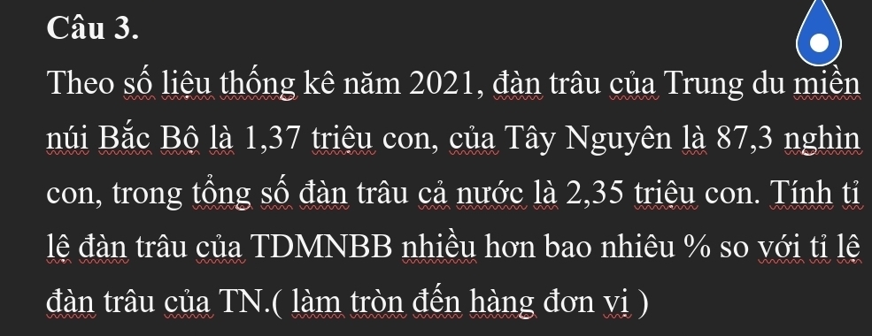 Theo số liệu thống kê năm 2021, đàn trâu của Trung du miền 
núi Bắc Bộ là 1, 37 triêu con, của Tây Nguyên là 87, 3 nghìn 
con, trong tổng số đàn trâu cả nước là 2, 35 triệu con. Tính ti 
đệ đàn trâu của TDMNBB nhiều hơn bao nhiêu % so với tỉ lệ 
đàn trâu của TN.( làm tròn đến hàng đơn vị )