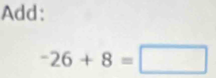 Add:
-26+8=□