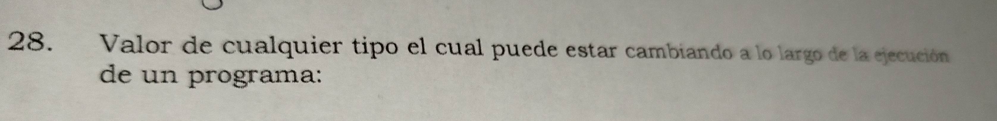 Valor de cualquier tipo el cual puede estar cambiando a lo largo de la ejecución 
de un programa: