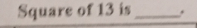 Square of 13 is_