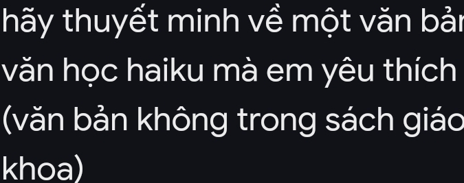 thãy thuyết minh về một văn bản 
văn học haiku mà em yêu thích 
(văn bản không trong sách giáo 
khoa)