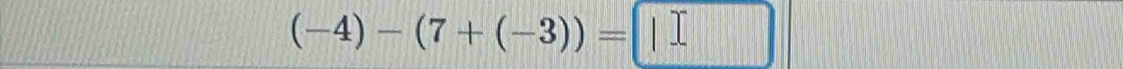 (-4)-(7+(-3))=□ □