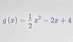 g(x)= 1/2 x^2-2x+4