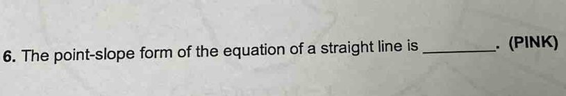 The point-slope form of the equation of a straight line is _. (PINK)