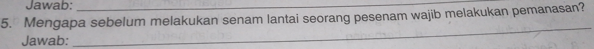 Jawab: 
5. Mengapa sebelum melakukan senam lantai seorang pesenam wajib melakukan pemanasan? 
Jawab: 
_