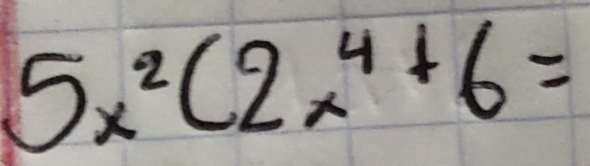 5x^2(2x^4+6=