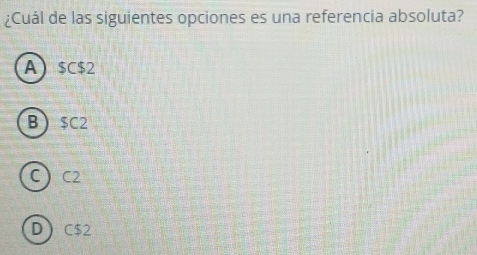 ¿Cuál de las siguientes opciones es una referencia absoluta?
A) $C $2
B  $C2
C C2
DC $2