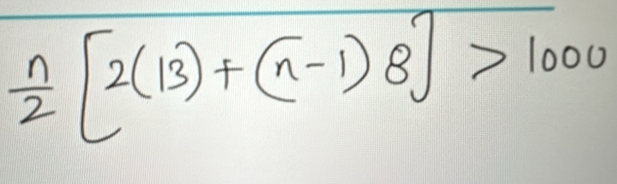  n/2 [2(13)+(n-1)8]>1000