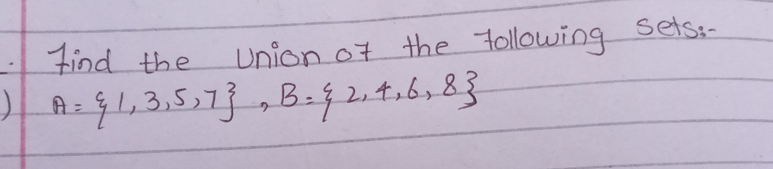 find the Union of the following setss- 
) A= 1,3,5,7 , B= 2,4,6,8