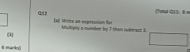 (Toral Ott: 1 e 
_  (a) Wrice an expression for Multiply a number by 7 then subtrace 3. 
3 
□ 
6 marks|