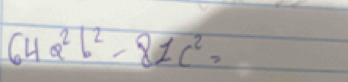 64a^2b^2-81c^2=