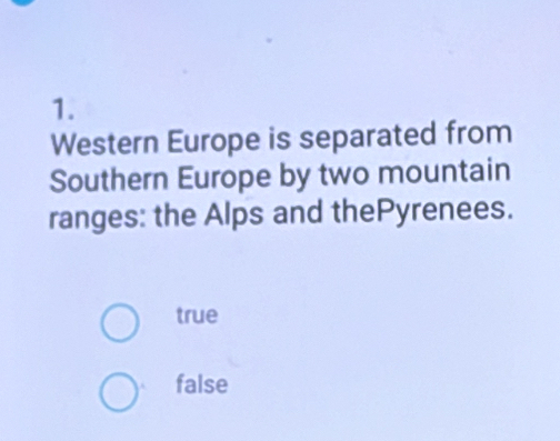 Western Europe is separated from
Southern Europe by two mountain
ranges: the Alps and thePyrenees.
true
false