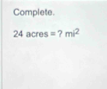 Complete.
24 acres = ? mi^2