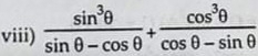 viii)  sin^3θ /sin θ -cos θ  + cos^3θ /cos θ -sin θ  