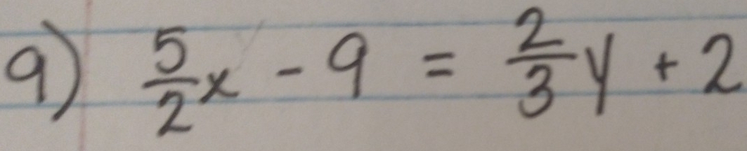 9  5/2 x-9= 2/3 y+2