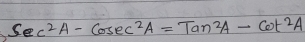 sec^2A-cos ec^(2A=Tan2A-cot ^2)A