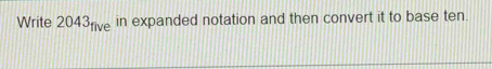 Write 2043_five in expanded notation and then convert it to base ten.