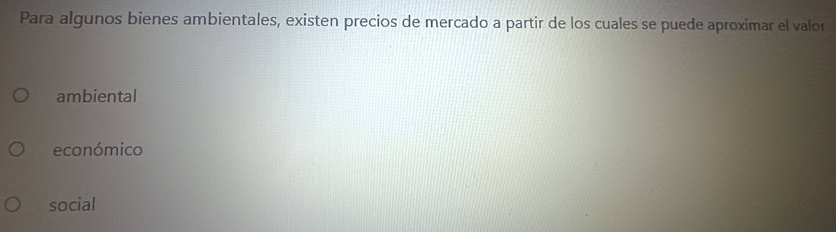 Para algunos bienes ambientales, existen precios de mercado a partir de los cuales se puede aproximar el valor
ambiental
económico
social