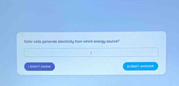 Solar cells generate electricity from which energy source? 
I 
I DONT KNOW SUBMIT ANSWER