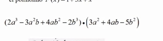 Solved: (2a^3-3a^2b+4ab^2-2b^3)· (3a^2+4ab-5b^2) [Math]