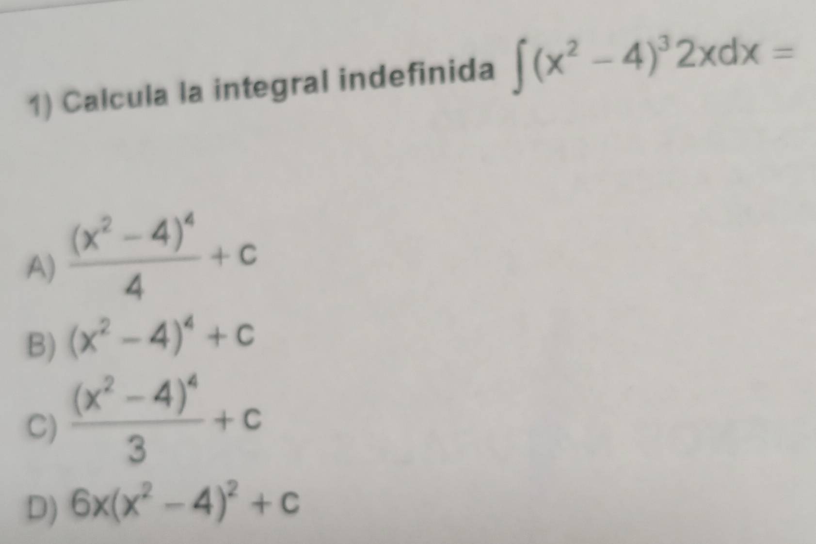 Calcula la integral indefinida ∈t (x^2-4)^32xdx=
A) frac (x^2-4)^44+c
B) (x^2-4)^4+c
C) frac (x^2-4)^43+c
D) 6x(x^2-4)^2+c