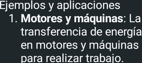 Ejemplos y aplicaciones 
1. Motores y máquinas: La 
transferencia de energía 
en motores y máquinas 
para realizar trabajo.