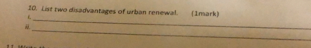 List two disadvantages of urban renewal. (1mark) 
_ 
1. 
_ 
ii.