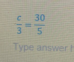  c/3 = 30/5 
Type answer "