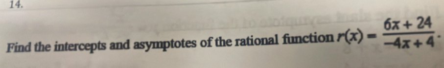 Find the intercepts and asymptotes of the rational function r(x)= (6x+24)/-4x+4 .