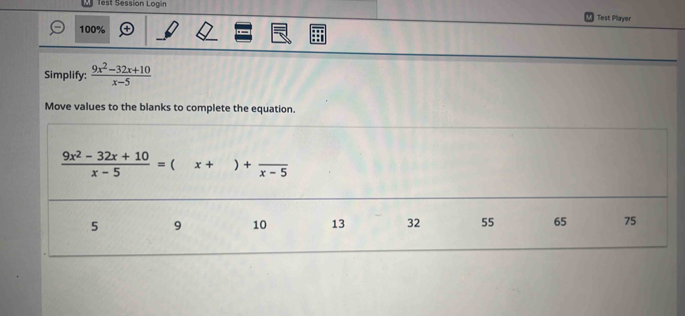 Test Session Login
Test Player
100%
Simplify:  (9x^2-32x+10)/x-5 
Move values to the blanks to complete the equation.
 (9x^2-32x+10)/x-5 =(x+)+frac x-5
5 9 10 13 32 55 65 75