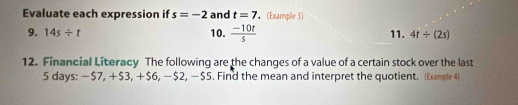 Evaluate each expression if s=-2 and t=7 (Example 3) 
9. 14s/ t 10.  (-10t)/5  11. 4t/ (2s)
12. Financial Literacy The following are the changes of a value of a certain stock over the last
5 days : −$7, +$3, +$6, −$2, −$5. Find the mean and interpret the quotient. (Example 4)