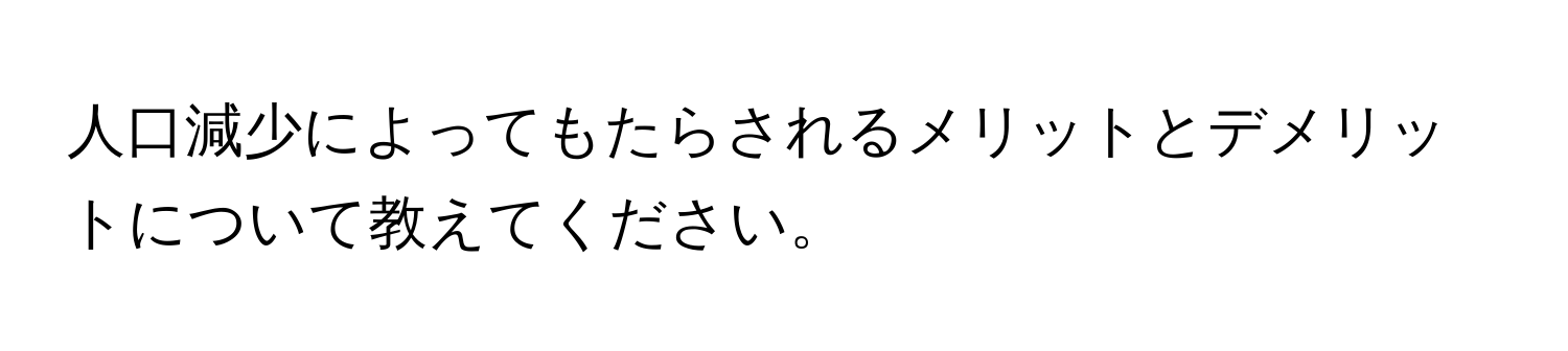 人口減少によってもたらされるメリットとデメリットについて教えてください。