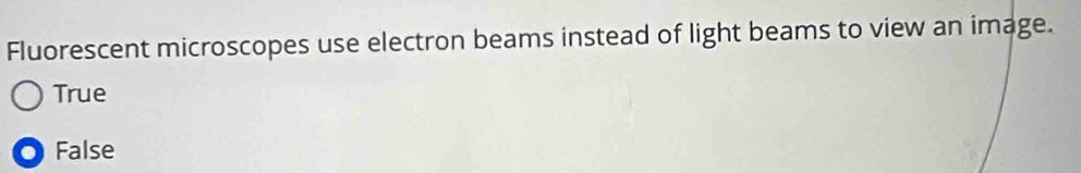 Fluorescent microscopes use electron beams instead of light beams to view an image.
True
False