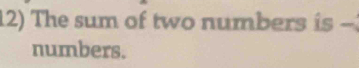 The sum of two numbers is - 
numbers.