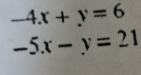 -4x+y=6
-5x-y=21