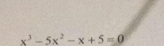 x^3-5x^2-x+5=0