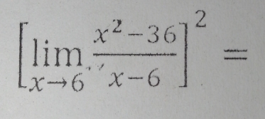 [limlimits _xto 6 (x^2-36)/x-6 ]^2=